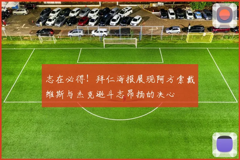 志在必得！拜仁海报展现阿方索戴维斯与杰克逊斗志昂扬的决心