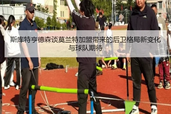斯库特亨德森谈莫兰特加盟带来的后卫格局新变化与球队期待 - leyu
